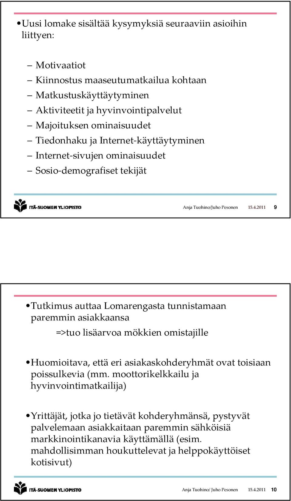 2011 9 Tutkimus auttaa Lomarengasta tunnistamaan paremmin asiakkaansa =>tuo lisäarvoa mökkien omistajille Huomioitava, että eri asiakaskohderyhmät ovat toisiaan poissulkevia (mm.