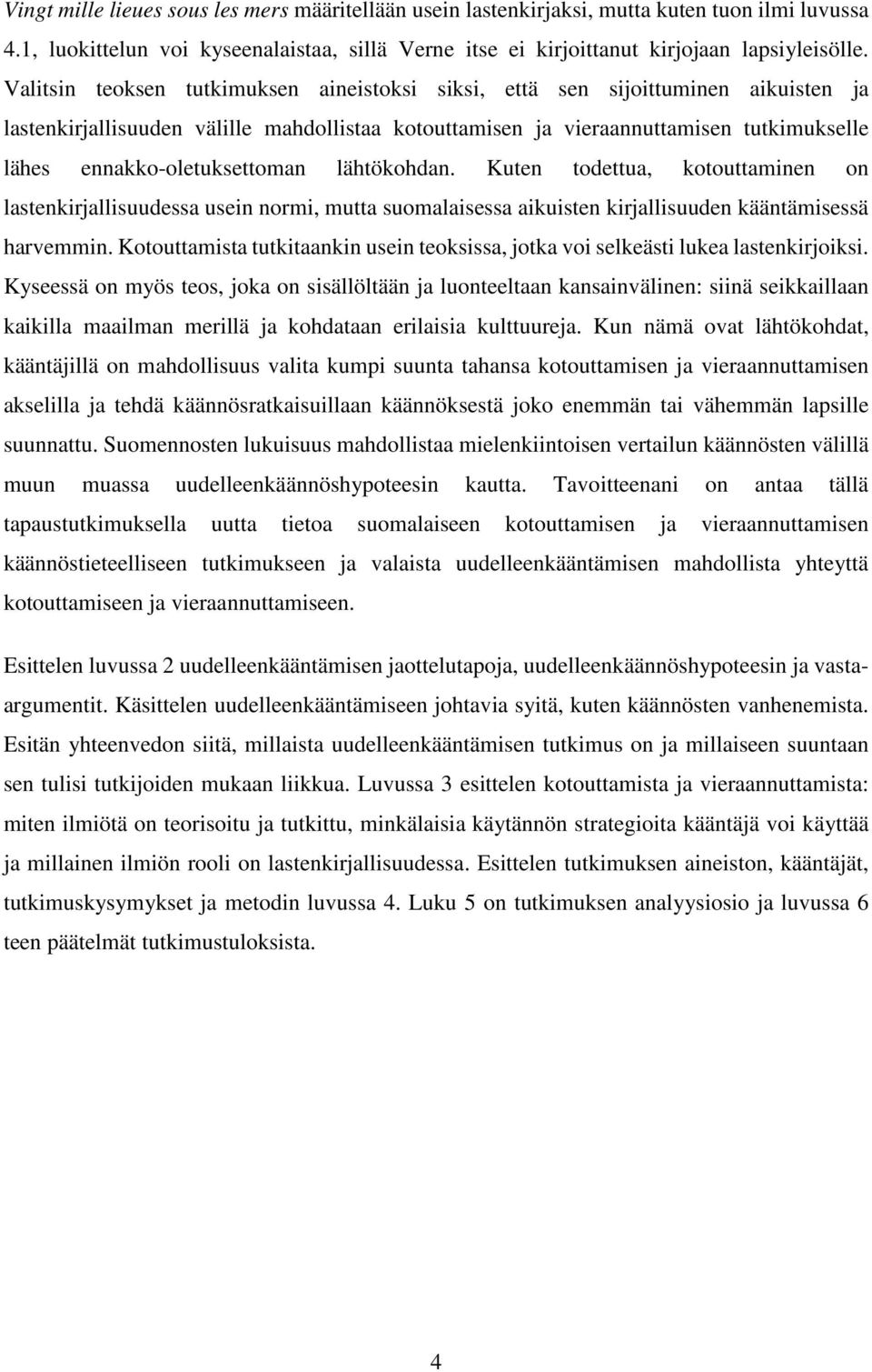 ennakko-oletuksettoman lähtökohdan. Kuten todettua, kotouttaminen on lastenkirjallisuudessa usein normi, mutta suomalaisessa aikuisten kirjallisuuden kääntämisessä harvemmin.