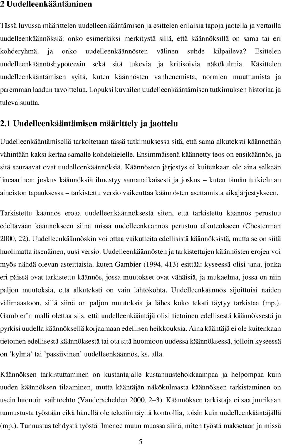 Käsittelen uudelleenkääntämisen syitä, kuten käännösten vanhenemista, normien muuttumista ja paremman laadun tavoittelua. Lopuksi kuvailen uudelleenkääntämisen tutkimuksen historiaa ja tulevaisuutta.