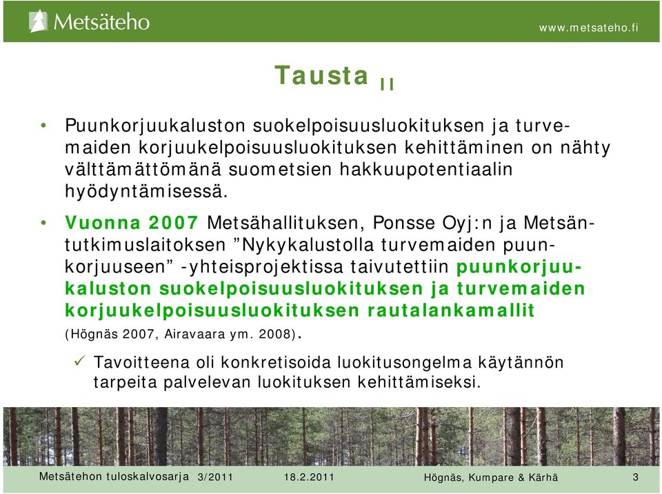 Vuonna 2007 Metsähallituksen, Ponsse Oyj:n ja Metsäntutkimuslaitoksen Nykykalustolla turvemaiden puunkorjuuseen -yhteisprojektissa