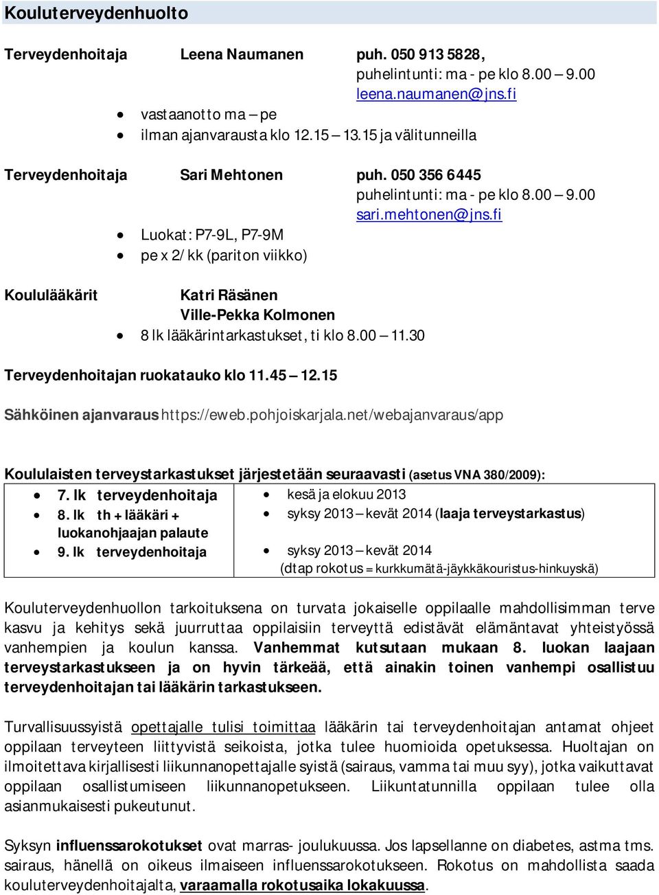 fi Luokat: P7-9L, P7-9M pe x 2/ kk (pariton viikko) Koululääkärit Katri Räsänen Ville-Pekka Kolmonen 8 lk lääkärintarkastukset, ti klo 8.00 11.30 Terveydenhoitajan ruokatauko klo 11.45 12.