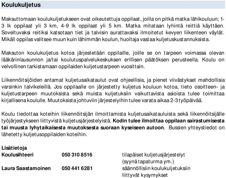 Maksuton koulukuljetus kotoa järjestetään oppilaille, joille se on tarpeen voimassa olevan lääkärinlausunnon ja/tai koulutuspalvelukeskuksen erillisen päätöksen perusteella.