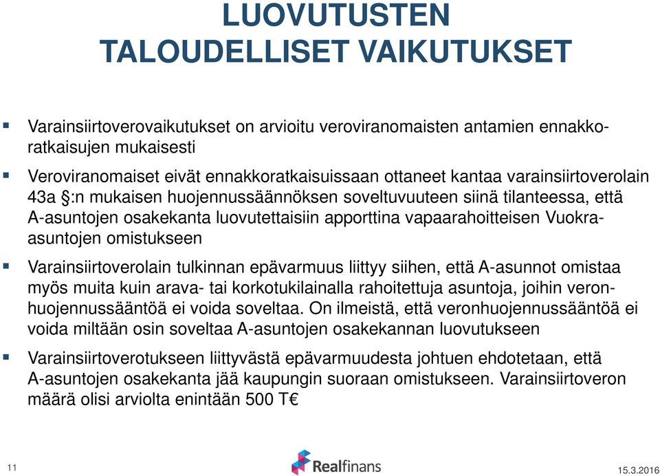 Varainsiirtoverolain tulkinnan epävarmuus liittyy siihen, että A-asunnot omistaa myös muita kuin arava- tai korkotukilainalla rahoitettuja asuntoja, joihin veronhuojennussääntöä ei voida soveltaa.