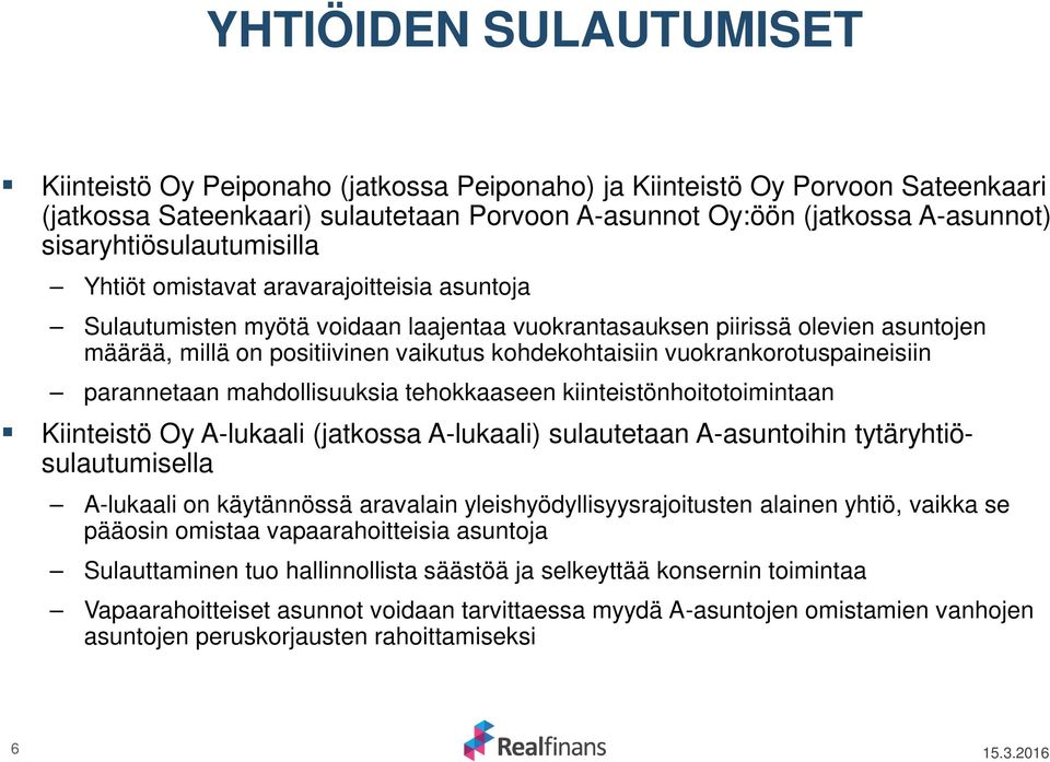 kohdekohtaisiin vuokrankorotuspaineisiin parannetaan mahdollisuuksia tehokkaaseen kiinteistönhoitotoimintaan Kiinteistö Oy A-lukaali (jatkossa A-lukaali) sulautetaan A-asuntoihin