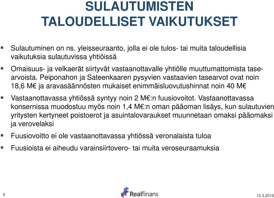 Peiponahon ja Sateenkaaren pysyvien vastaavien tasearvot ovat noin 18,6 M ja aravasäännösten mukaiset enimmäisluovutushinnat noin 40 M Vastaanottavassa yhtiössä syntyy noin 2 M :n