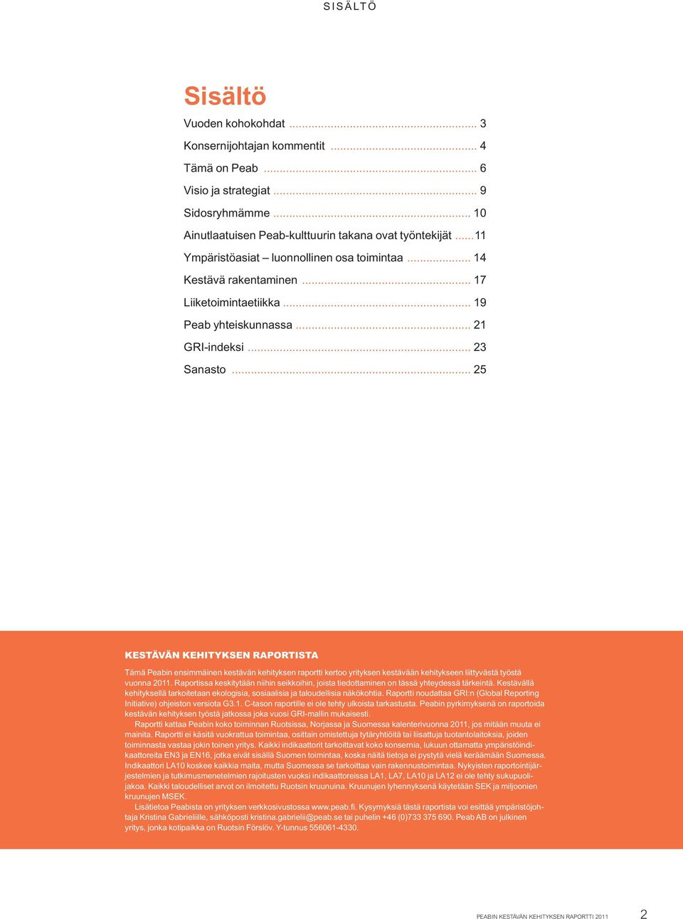 .. 25 KESTÄVÄN KEHITYKSEN RAPORTISTA Tämä Peabin ensimmäinen kestävän kehityksen raportti kertoo yrityksen kestävään kehitykseen liittyvästä työstä vuonna 2011.