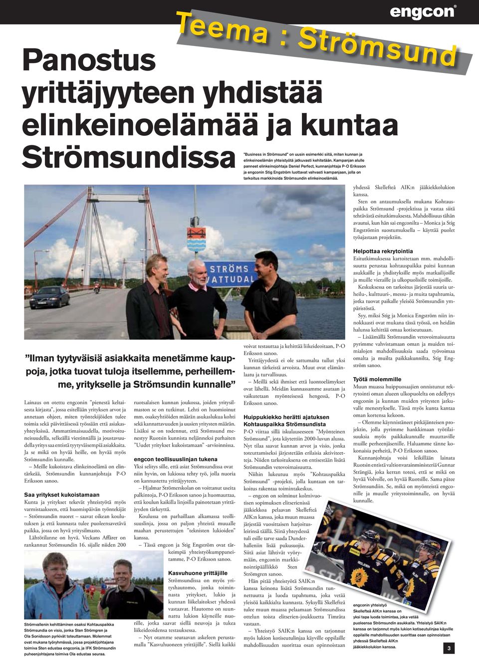 Kampanjan alulle panneet elinkeinojohtaja Daniel Perfect, kunnanjohtaja P-O Eriksson ja engconin Stig Engström luottavat vahvasti kampanjaan, jolla on tarkoitus markkinoida Strömsundin