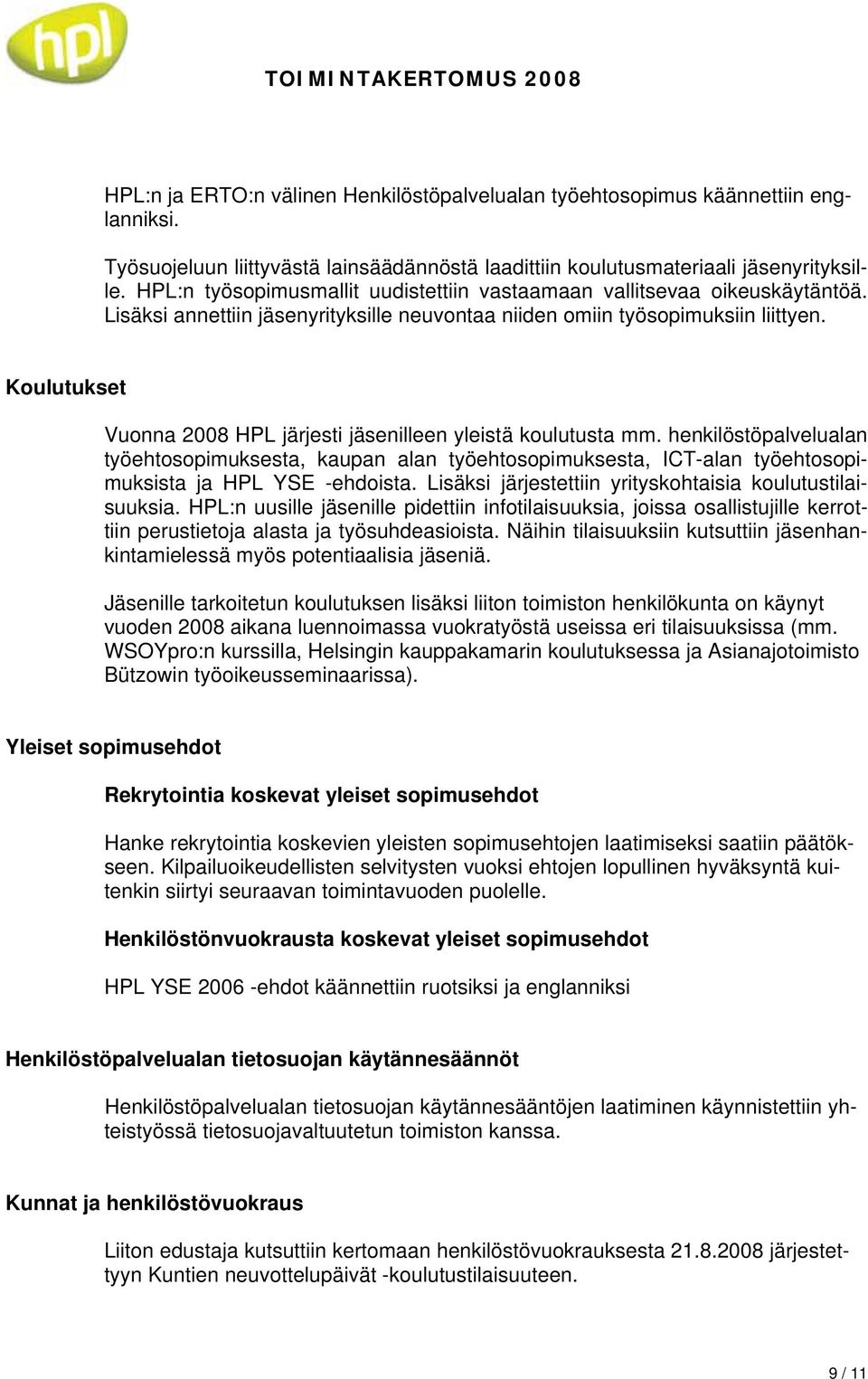 Koulutukset Vuonna 2008 HPL järjesti jäsenilleen yleistä koulutusta mm. henkilöstöpalvelualan työehtosopimuksesta, kaupan alan työehtosopimuksesta, ICT-alan työehtosopimuksista ja HPL YSE -ehdoista.