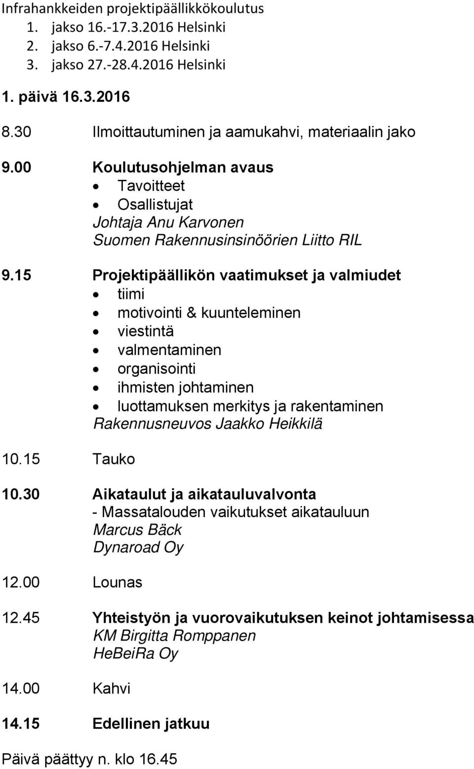 15 Projektipäällikön vaatimukset ja valmiudet tiimi motivointi & kuunteleminen viestintä valmentaminen organisointi ihmisten johtaminen luottamuksen merkitys ja