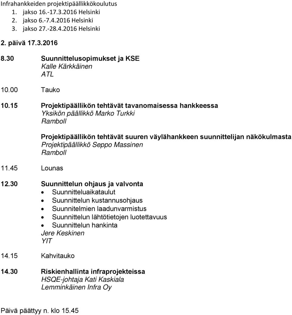 45 Lounas Projektipäällikön tehtävät suuren väylähankkeen suunnittelijan näkökulmasta Projektipäällikkö Seppo Massinen Ramboll 12.