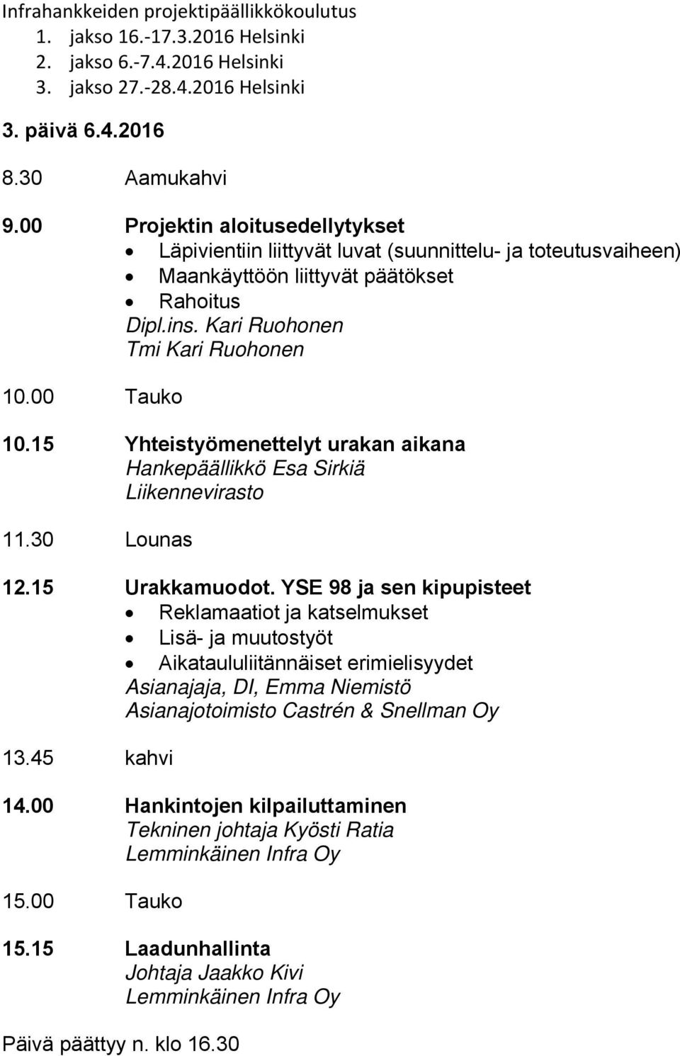 Kari Ruohonen Tmi Kari Ruohonen 10.00 Tauko 10.15 Yhteistyömenettelyt urakan aikana Hankepäällikkö Esa Sirkiä Liikennevirasto 11.30 Lounas 12.15 Urakkamuodot.