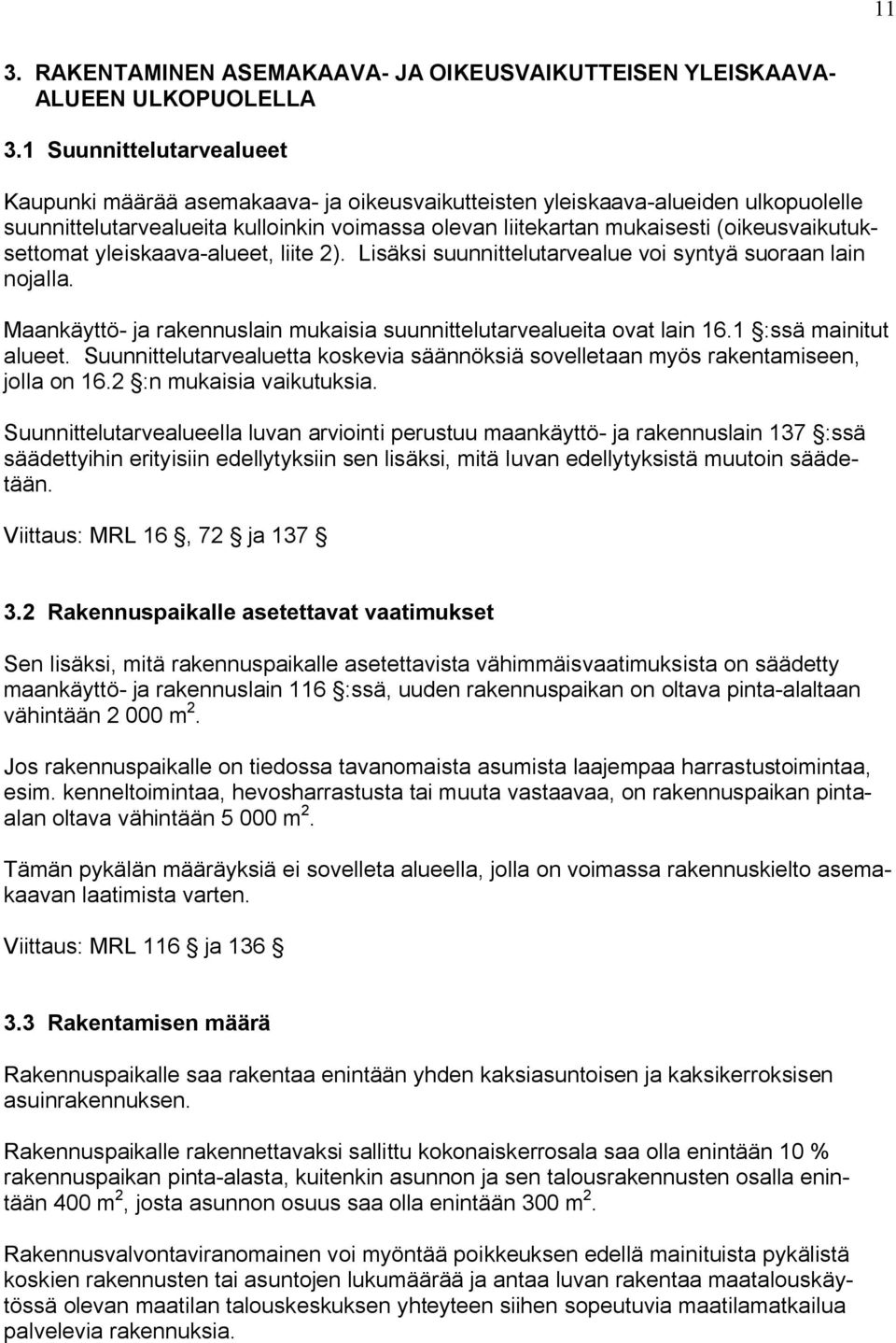 (oikeusvaikutuksettomat yleiskaava alueet, liite 2). Lisäksi suunnittelutarvealue voi syntyä suoraan lain nojalla. Maankäyttö ja rakennuslain mukaisia suunnittelutarvealueita ovat lain 16.