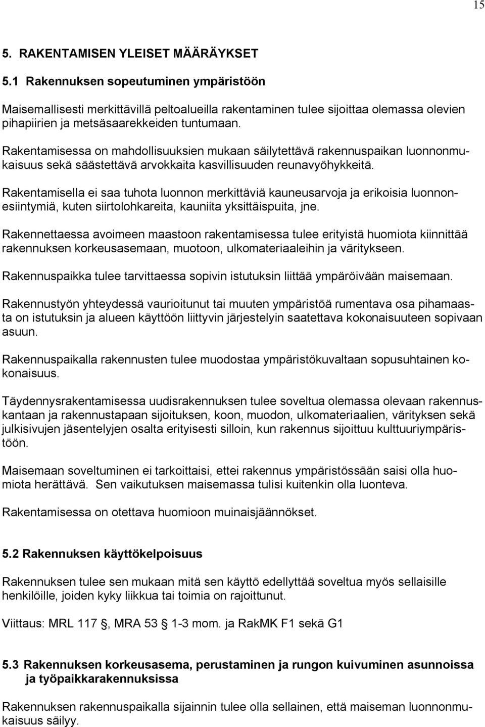 Rakentamisessa on mahdollisuuksien mukaan säilytettävä rakennuspaikan luonnonmukaisuus sekä säästettävä arvokkaita kasvillisuuden reunavyöhykkeitä.
