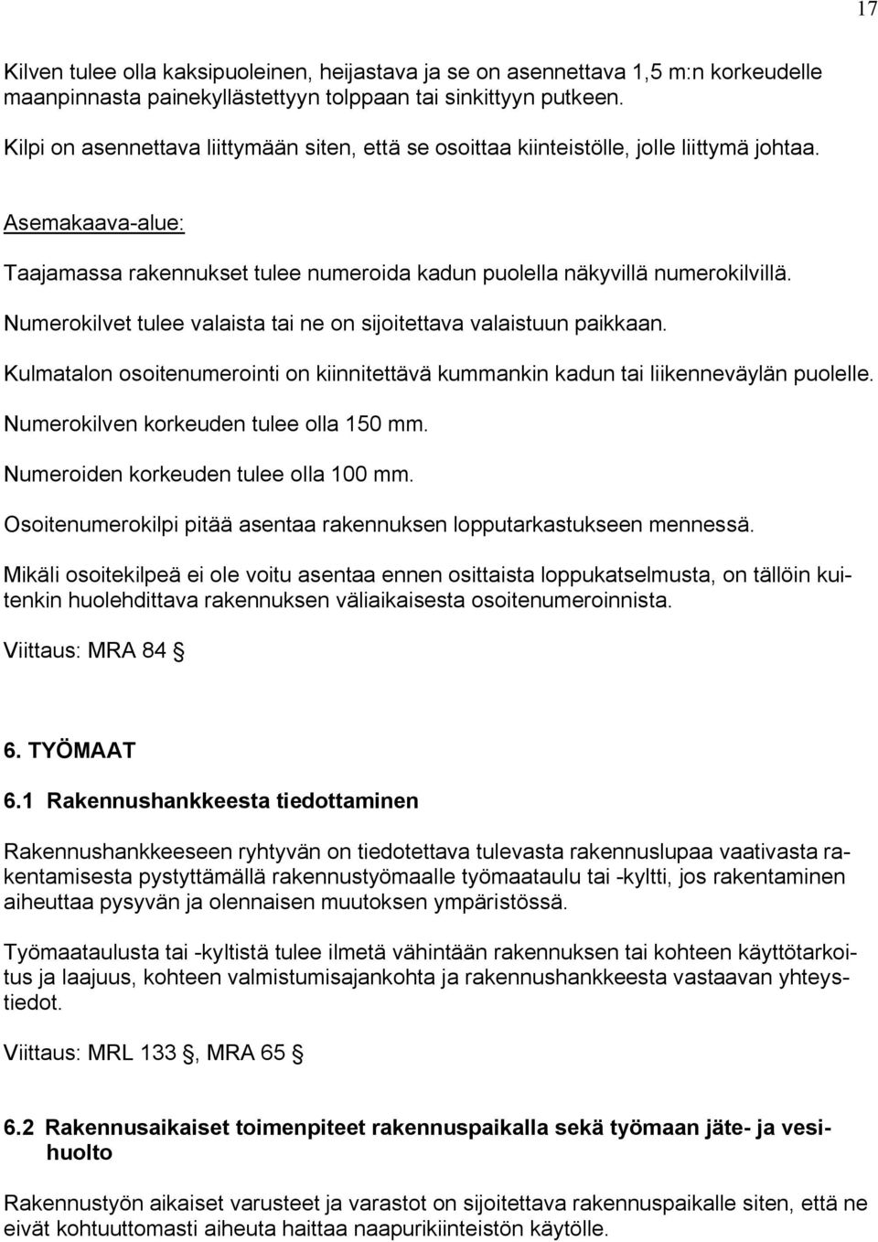 Numerokilvet tulee valaista tai ne on sijoitettava valaistuun paikkaan. Kulmatalon osoitenumerointi on kiinnitettävä kummankin kadun tai liikenneväylän puolelle.