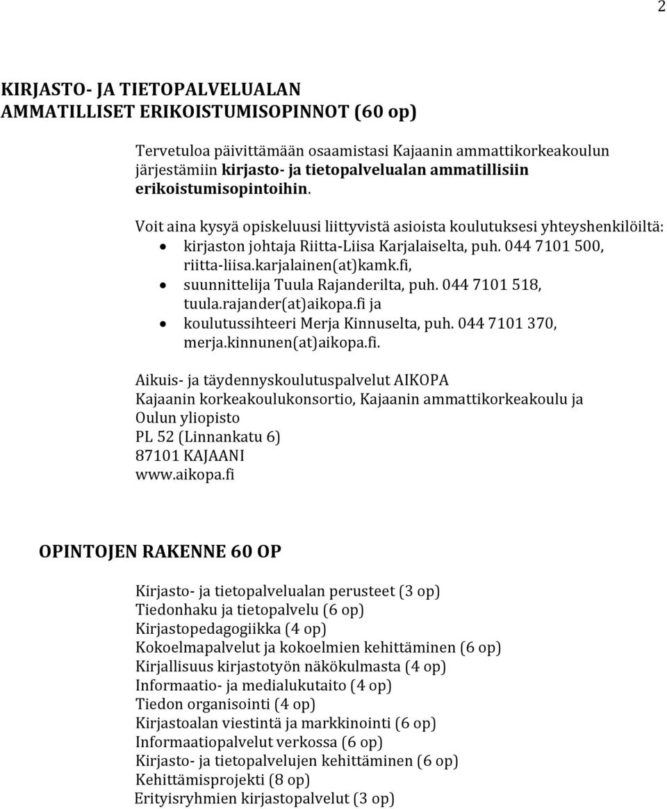 karjalainen(at)kamk.fi, suunnittelija Tuula Rajanderilta, puh. 044 7101 518, tuula.rajander(at)aikopa.fi ja koulutussihteeri Merja Kinnuselta, puh. 044 7101 370, merja.kinnunen(at)aikopa.fi. Aikuis- ja täydennyskoulutuspalvelut AIKOPA Kajaanin korkeakoulukonsortio, Kajaanin ammattikorkeakoulu ja Oulun yliopisto PL 52 (Linnankatu 6) 87101 KAJAANI www.