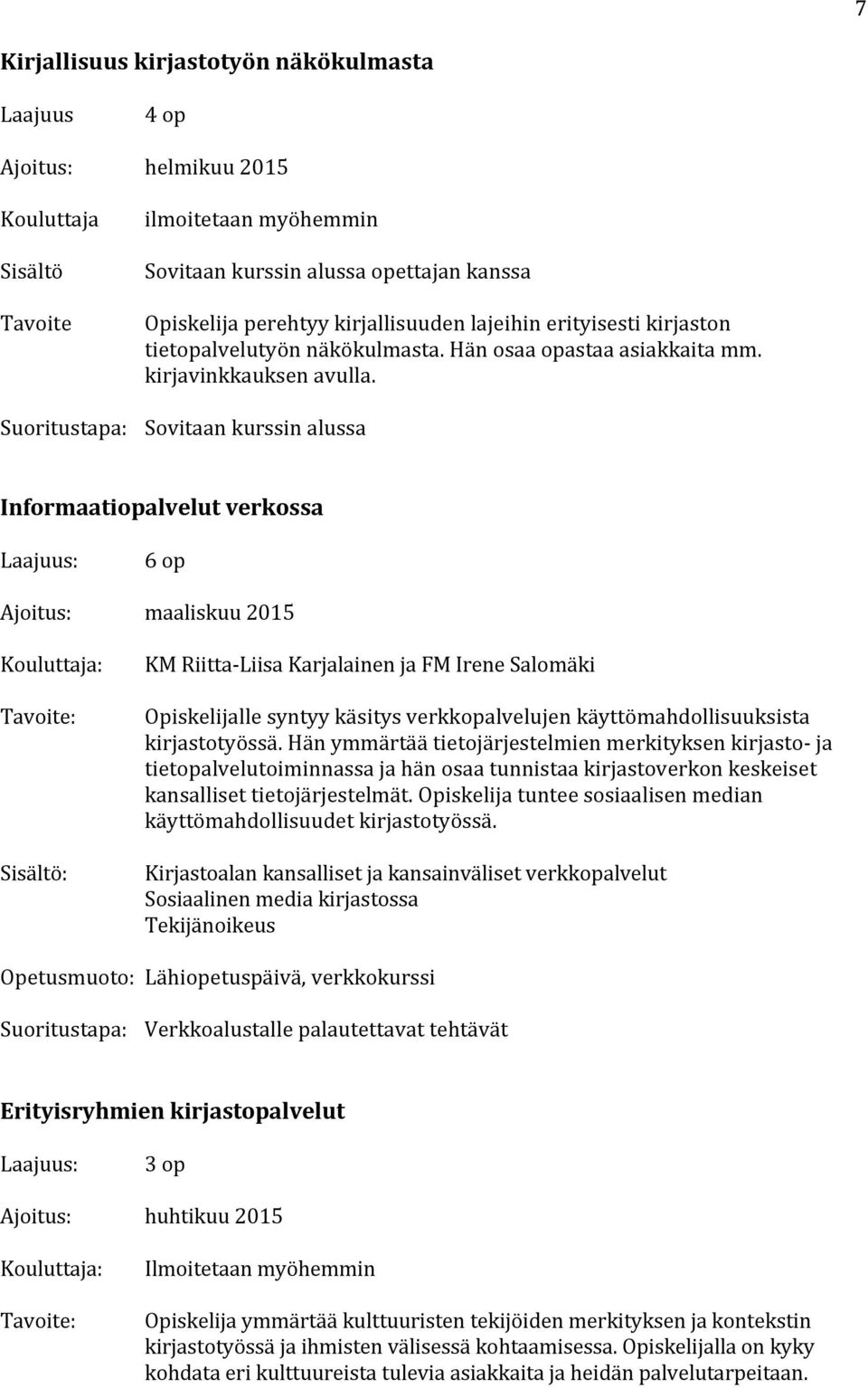 Sovitaan kurssin alussa Informaatiopalvelut verkossa maaliskuu 2015 Opiskelijalle syntyy käsitys verkkopalvelujen käyttömahdollisuuksista kirjastotyössä.