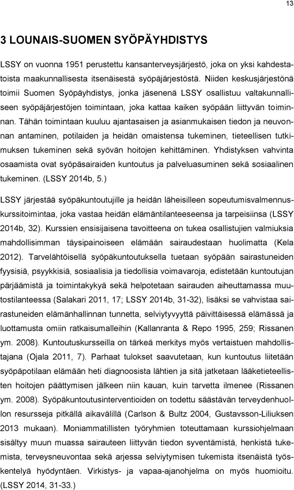 Tähän toimintaan kuuluu ajantasaisen ja asianmukaisen tiedon ja neuvonnan antaminen, potilaiden ja heidän omaistensa tukeminen, tieteellisen tutkimuksen tukeminen sekä syövän hoitojen kehittäminen.