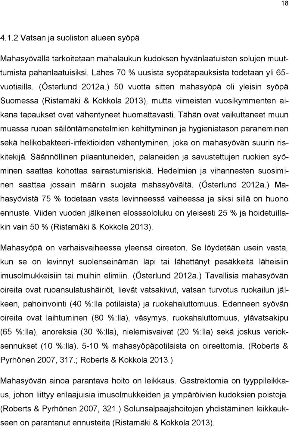 ) 50 vuotta sitten mahasyöpä oli yleisin syöpä Suomessa (Ristamäki & Kokkola 2013), mutta viimeisten vuosikymmenten aikana tapaukset ovat vähentyneet huomattavasti.