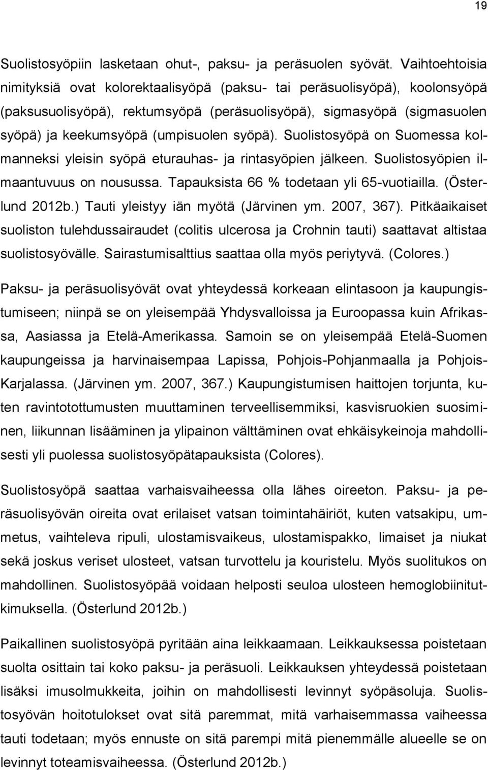 syöpä). Suolistosyöpä on Suomessa kolmanneksi yleisin syöpä eturauhas- ja rintasyöpien jälkeen. Suolistosyöpien ilmaantuvuus on nousussa. Tapauksista 66 % todetaan yli 65-vuotiailla. (Österlund 2012b.