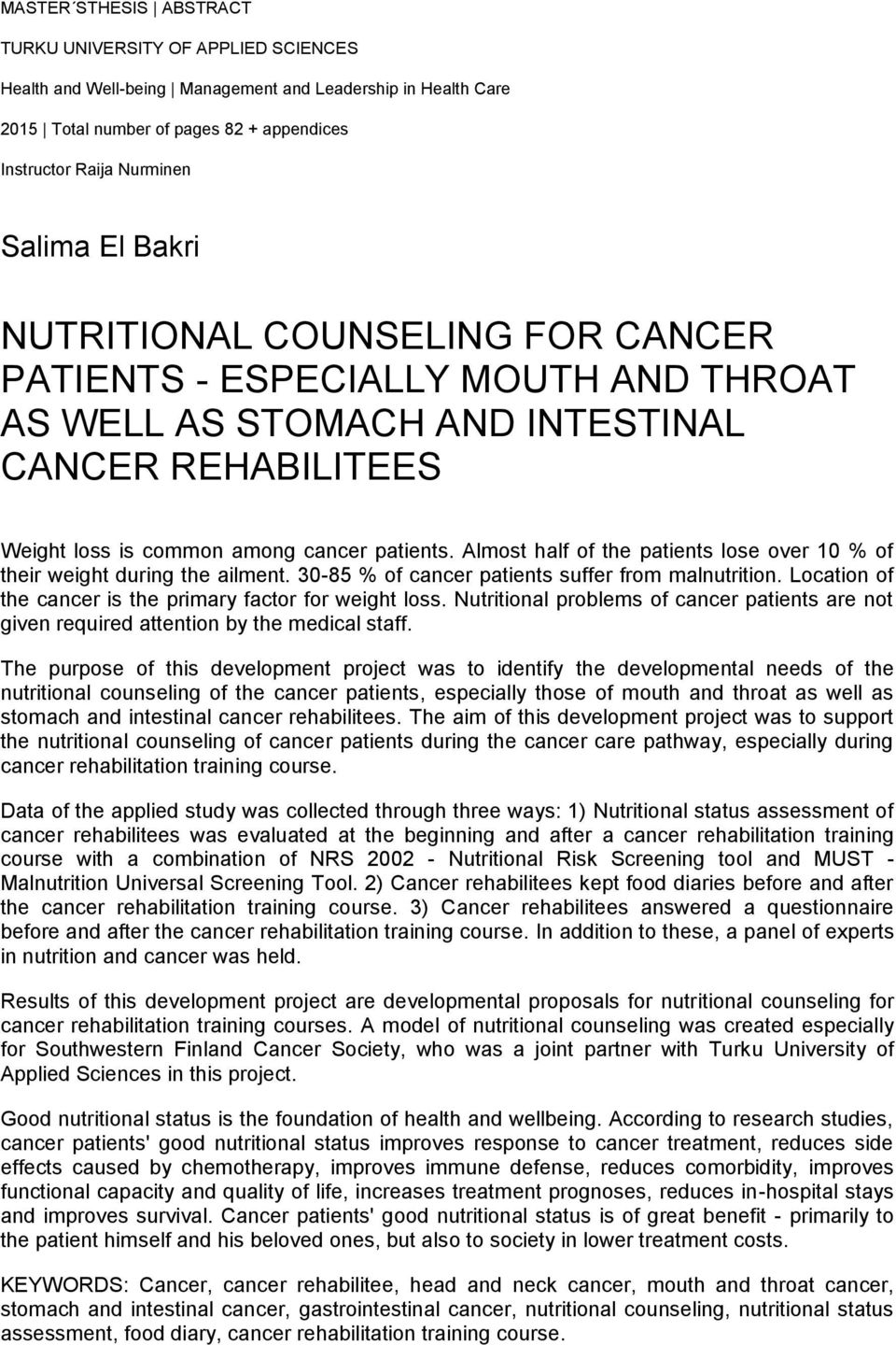 Almost half of the patients lose over 10 % of their weight during the ailment. 30-85 % of cancer patients suffer from malnutrition. Location of the cancer is the primary factor for weight loss.