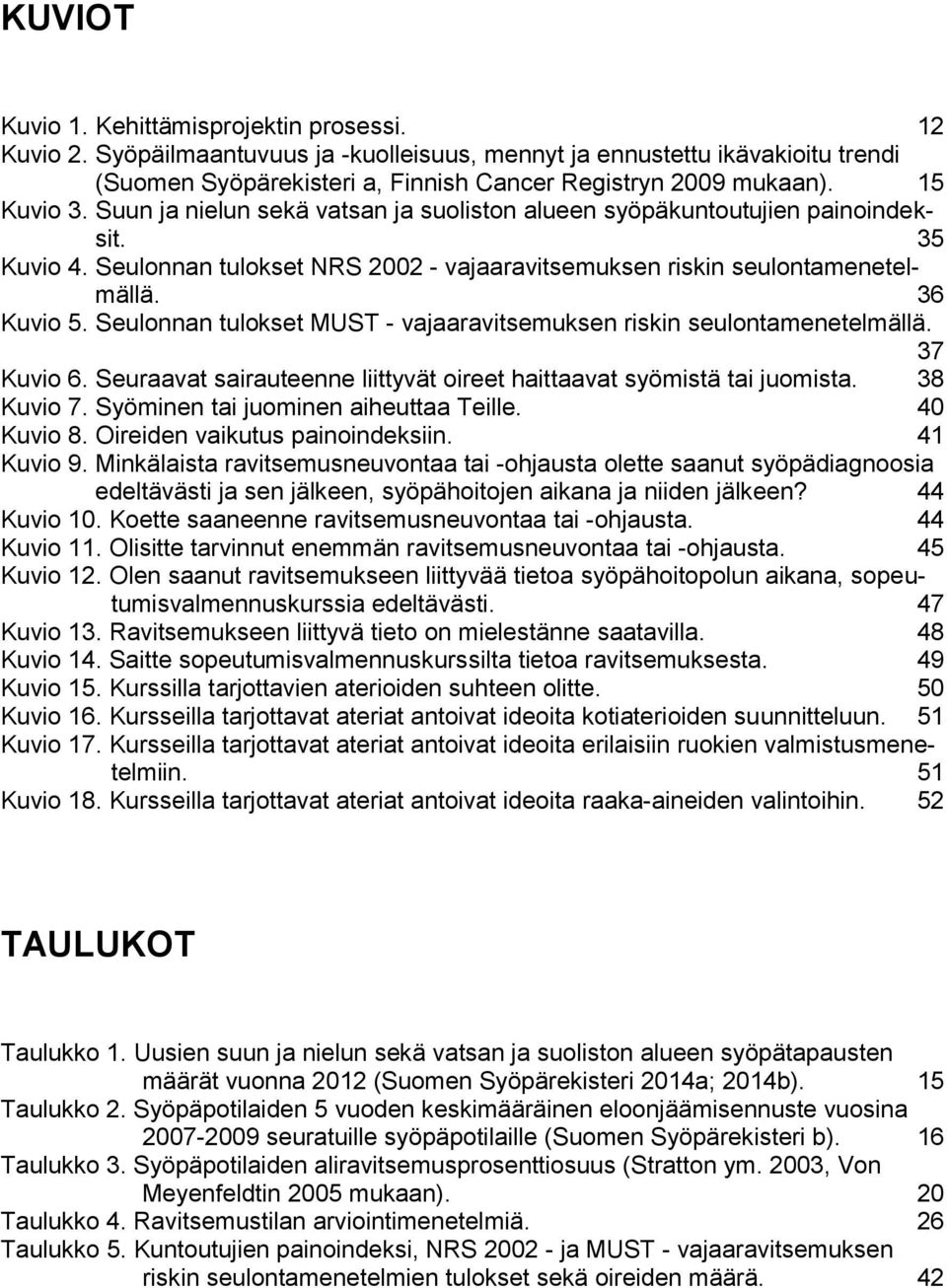 Seulonnan tulokset MUST - vajaaravitsemuksen riskin seulontamenetelmällä. 37 Kuvio 6. Seuraavat sairauteenne liittyvät oireet haittaavat syömistä tai juomista. 38 Kuvio 7.