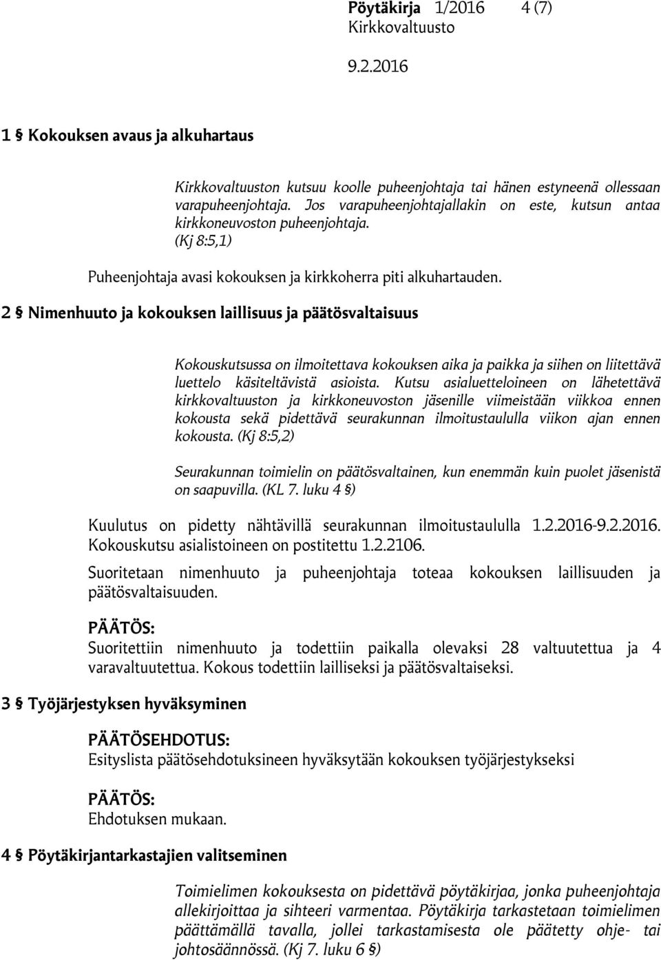 2 Nimenhuuto ja kokouksen laillisuus ja päätösvaltaisuus Kokouskutsussa on ilmoitettava kokouksen aika ja paikka ja siihen on liitettävä luettelo käsiteltävistä asioista.