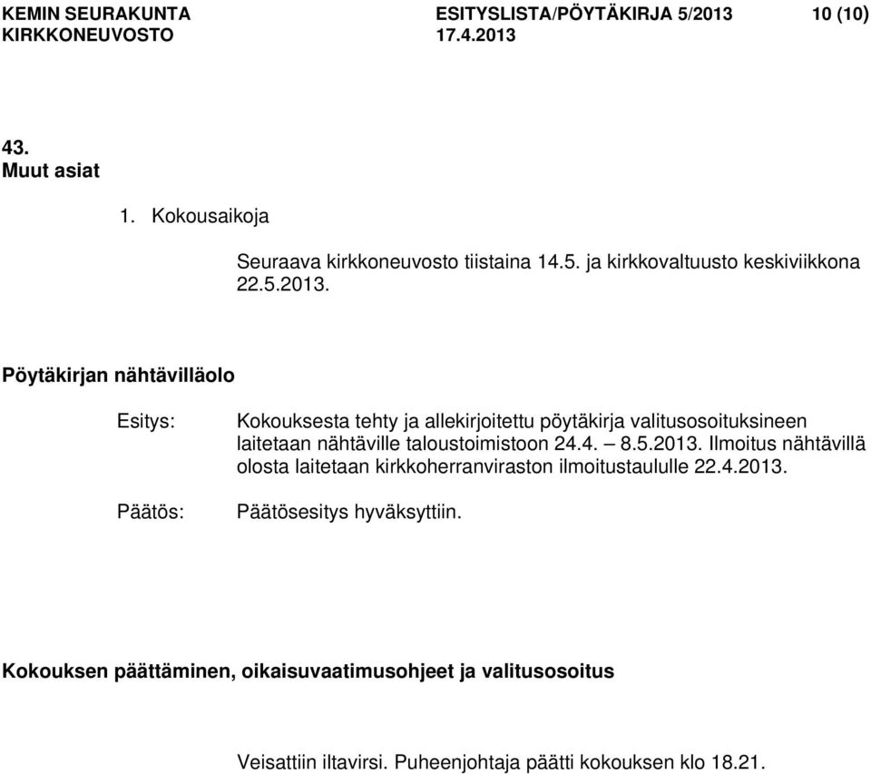 Pöytäkirjan nähtävilläolo Esitys: Kokouksesta tehty ja allekirjoitettu pöytäkirja valitusosoituksineen laitetaan nähtäville