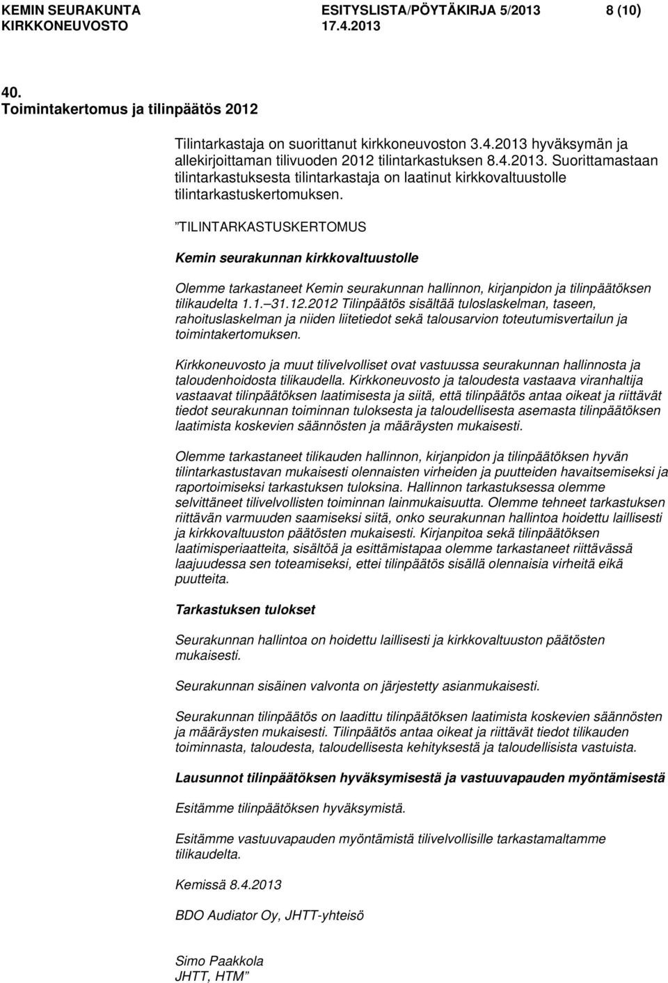 TILINTARKASTUSKERTOMUS Kemin seurakunnan kirkkovaltuustolle Olemme tarkastaneet Kemin seurakunnan hallinnon, kirjanpidon ja tilinpäätöksen tilikaudelta 1.1. 31.12.