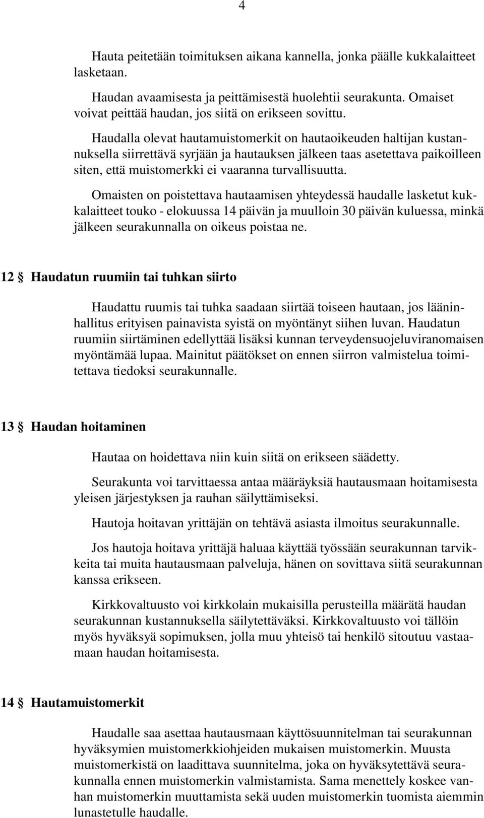 Haudalla olevat hautamuistomerkit on hautaoikeuden haltijan kustannuksella siirrettävä syrjään ja hautauksen jälkeen taas asetettava paikoilleen siten, että muistomerkki ei vaaranna turvallisuutta.