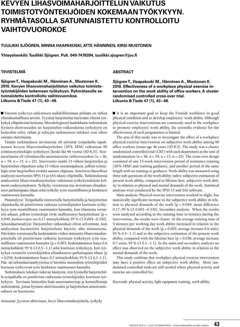 fi TIIVISTELMÄ Sjögren T., Haapakoski M., Hänninen A., Mustonen K. 2010. Kevyen lihasvoimaharjoittelun vaikutus toimistotyöntekijöiden kokemaan työkykyyn.