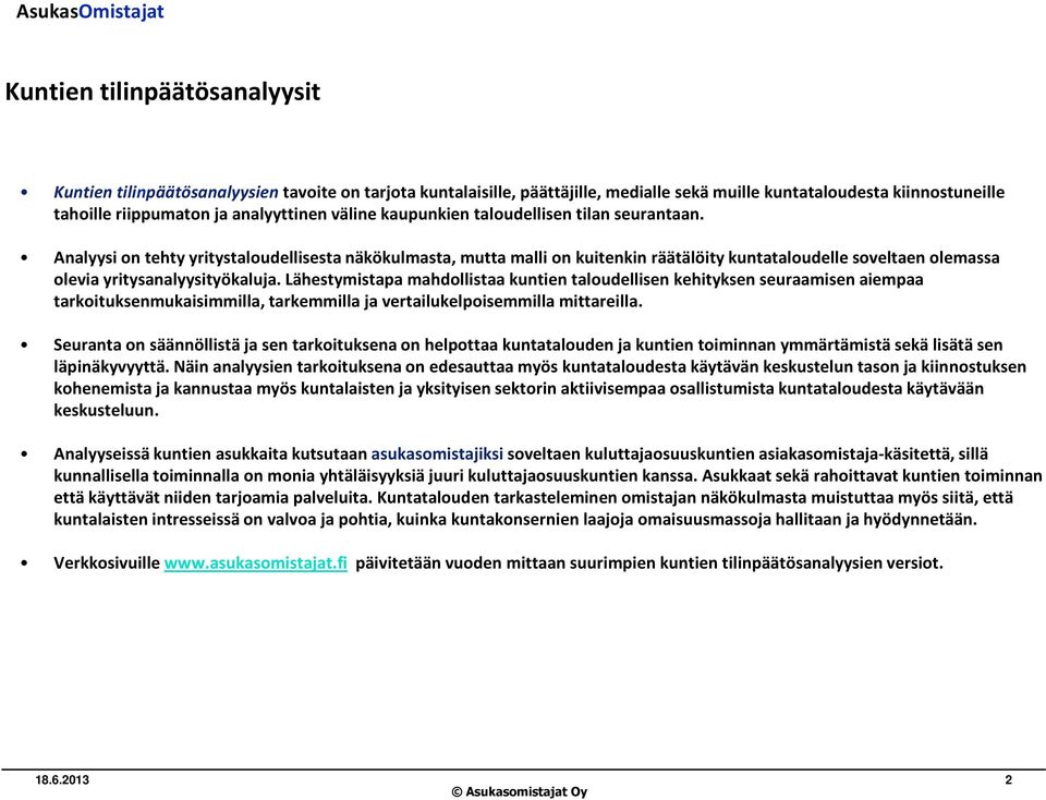 Analyysi on tehty yritystaloudellisesta näkökulmasta, mutta malli on kuitenkin räätälöity kuntataloudelle soveltaen olemassa olevia yritysanalyysityökaluja.