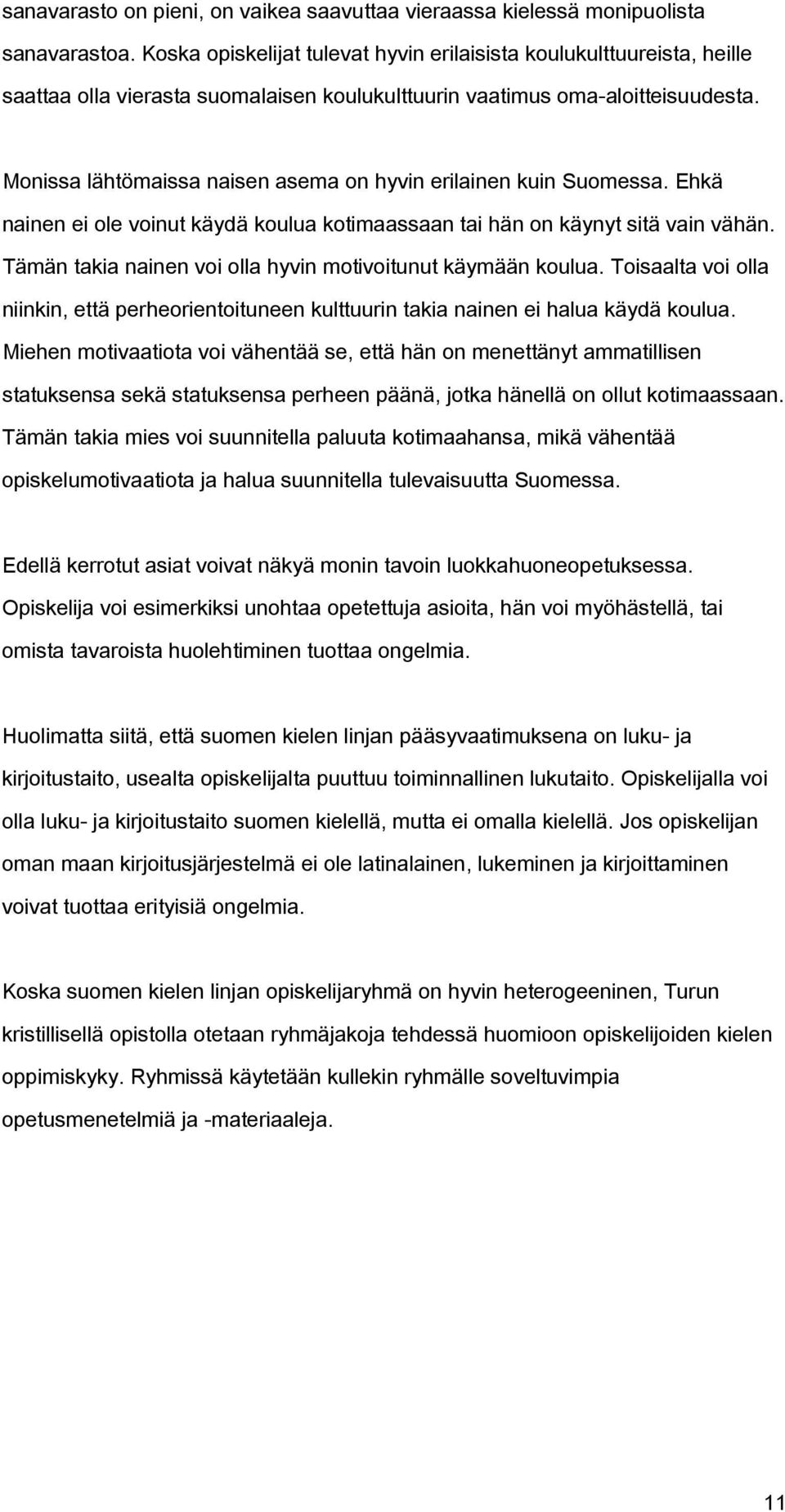 Monissa lähtömaissa naisen asema on hyvin erilainen kuin Suomessa. Ehkä nainen ei ole voinut käydä koulua kotimaassaan tai hän on käynyt sitä vain vähän.