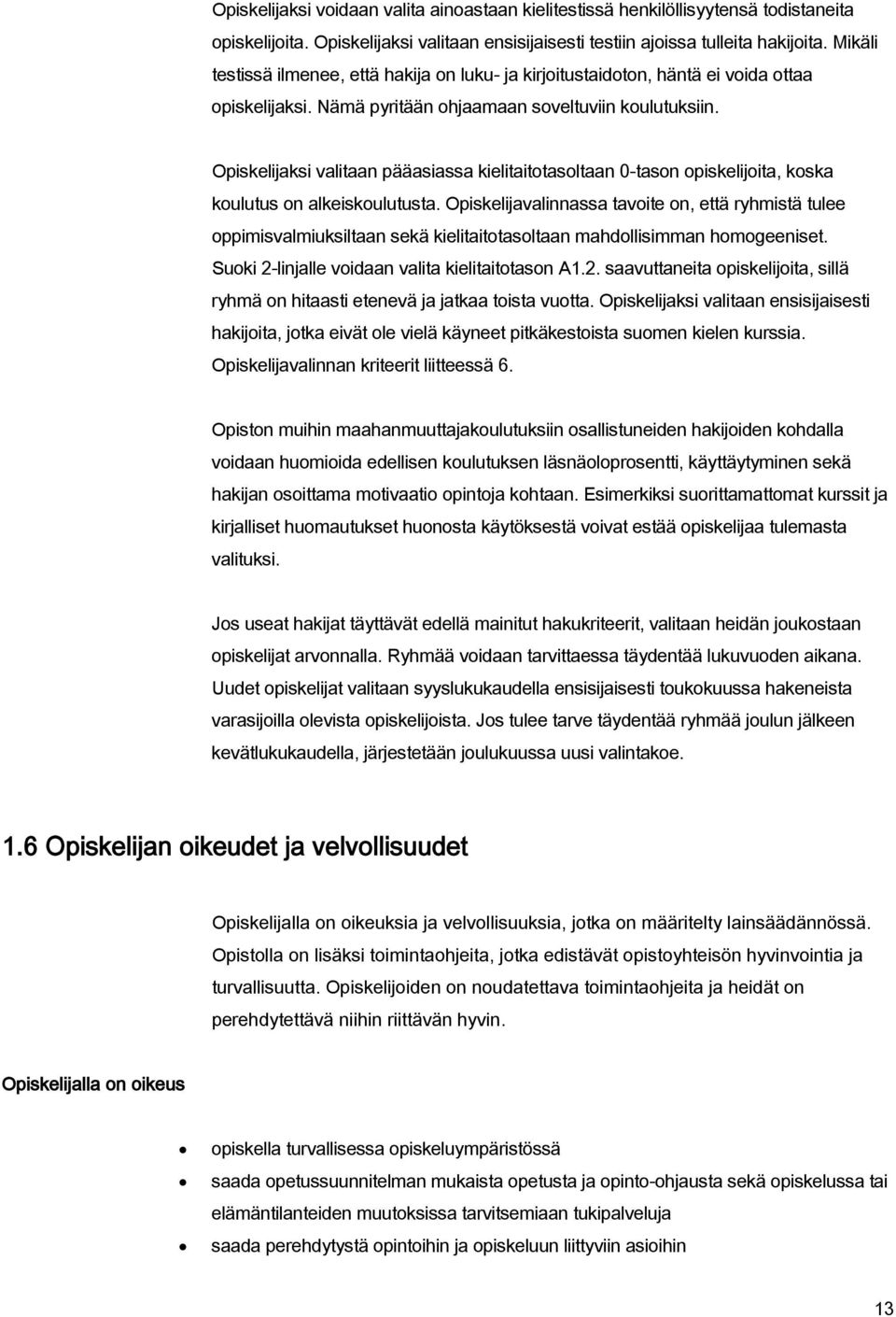 Opiskelijaksi valitaan pääasiassa kielitaitotasoltaan 0-tason opiskelijoita, koska koulutus on alkeiskoulutusta.