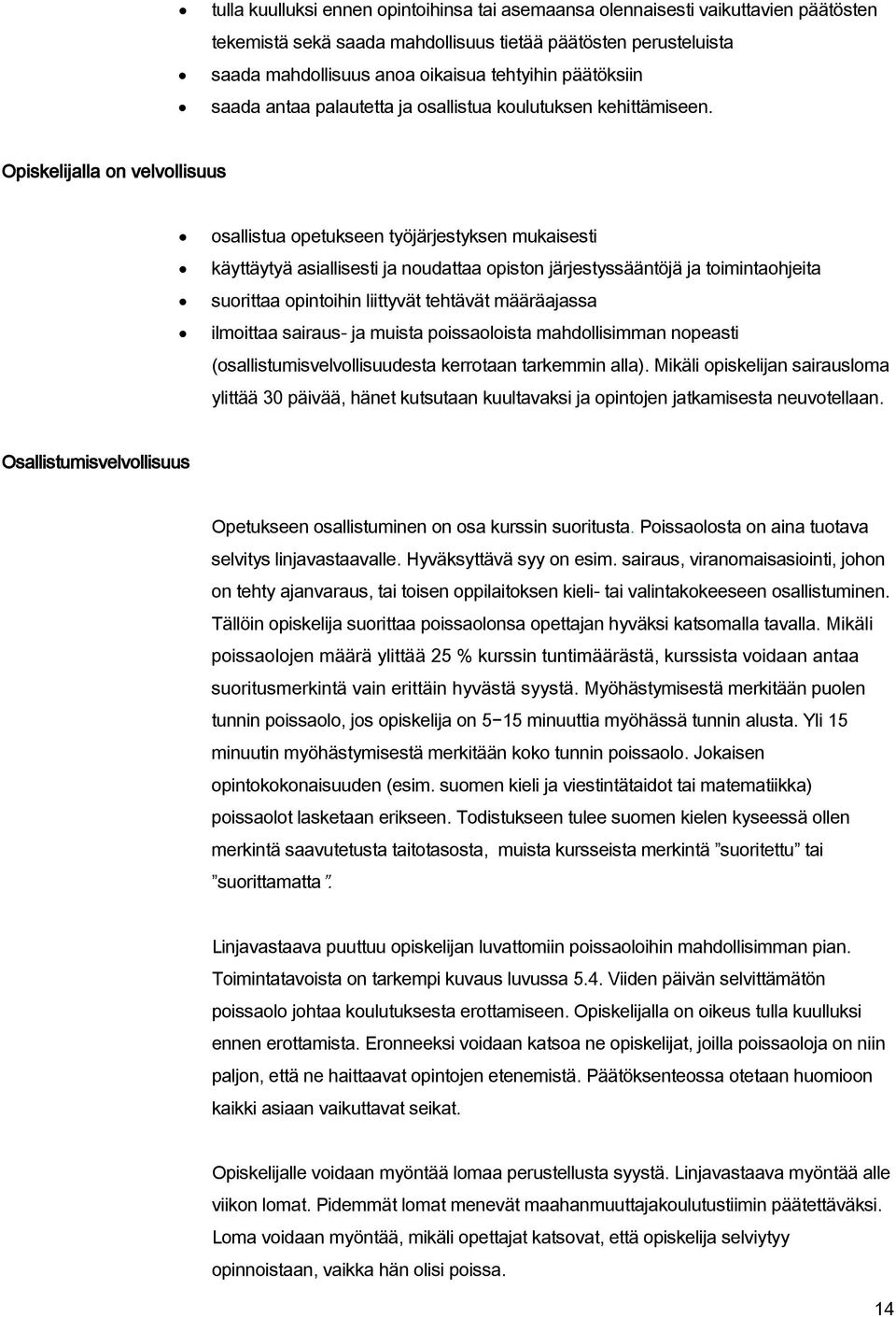 Opiskelijalla on velvollisuus osallistua opetukseen työjärjestyksen mukaisesti käyttäytyä asiallisesti ja noudattaa opiston järjestyssääntöjä ja toimintaohjeita suorittaa opintoihin liittyvät