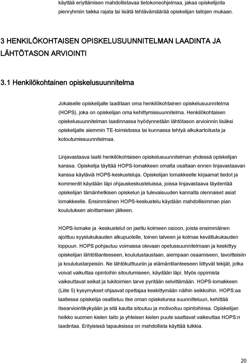 1 Henkilökohtainen opiskelusuunnitelma Jokaiselle opiskelijalle laaditaan oma henkilökohtainen opiskelusuunnitelma (HOPS), joka on opiskelijan oma kehittymissuunnitelma.