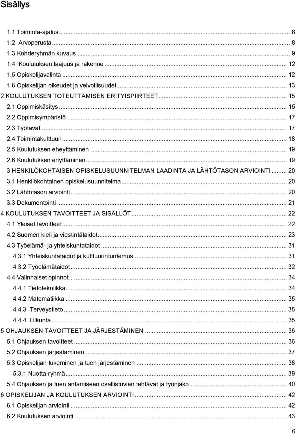 6 Koulutuksen eriyttäminen... 19 3 HENKILÖKOHTAISEN OPISKELUSUUNNITELMAN LAADINTA JA LÄHTÖTASON ARVIOINTI... 20 3.1 Henkilökohtainen opiskelusuunnitelma... 20 3.2 Lähtötason arviointi... 20 3.3 Dokumentointi.