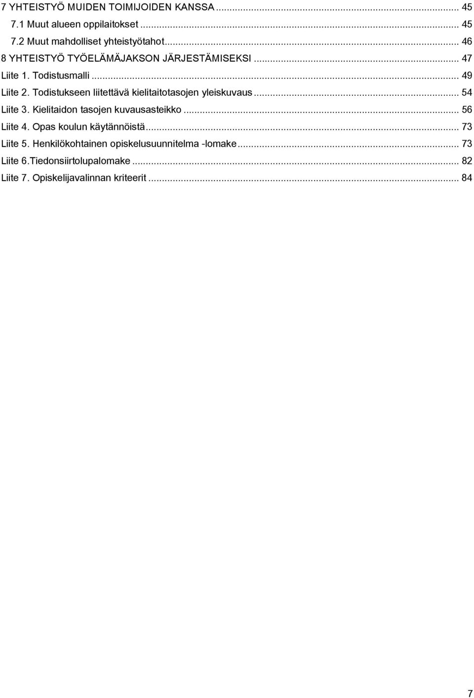 Todistukseen liitettävä kielitaitotasojen yleiskuvaus... 54 Liite 3. Kielitaidon tasojen kuvausasteikko... 56 Liite 4.