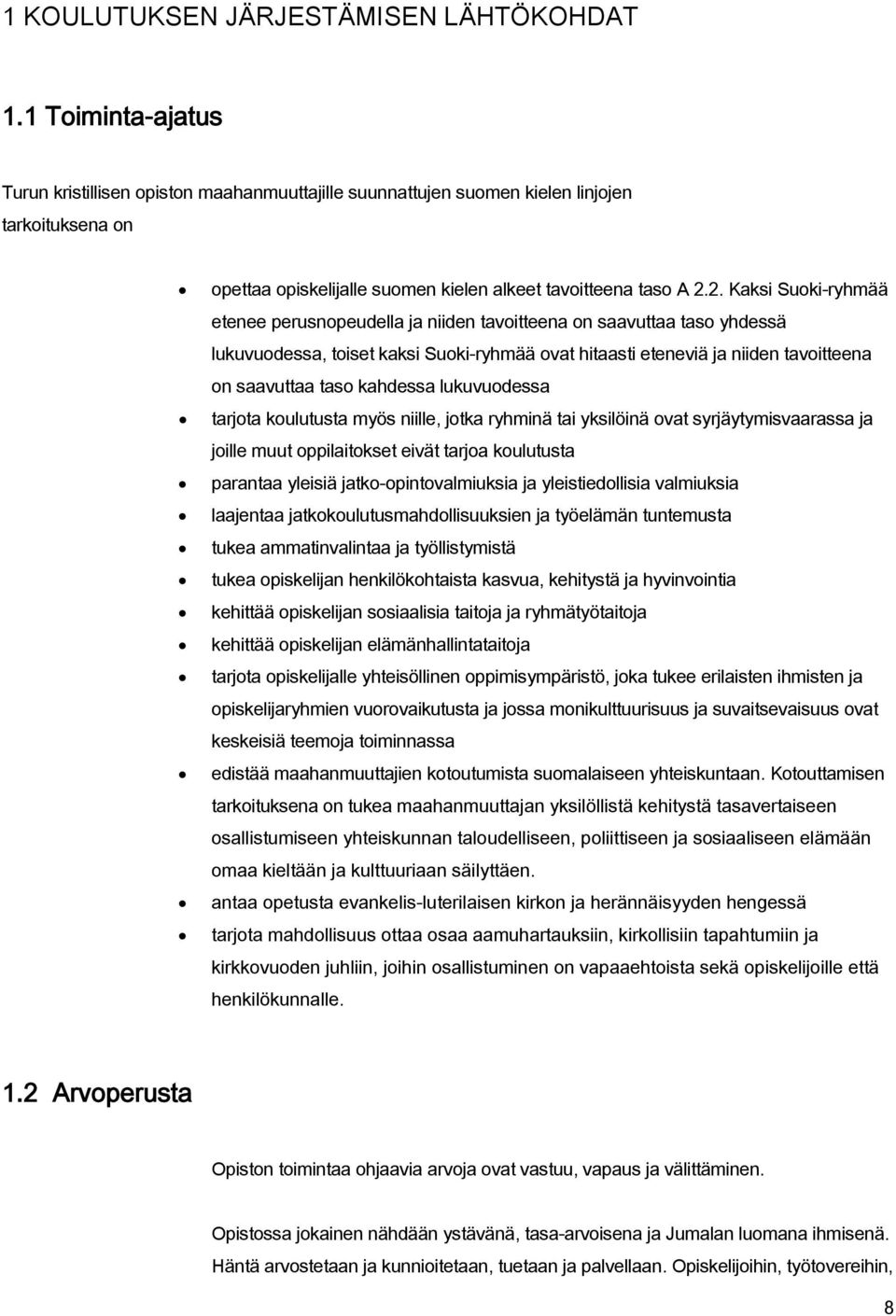 2. Kaksi Suoki-ryhmää etenee perusnopeudella ja niiden tavoitteena on saavuttaa taso yhdessä lukuvuodessa, toiset kaksi Suoki-ryhmää ovat hitaasti eteneviä ja niiden tavoitteena on saavuttaa taso