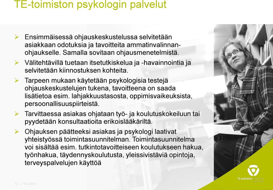 Tarpeen mukaan käytetään psykologisia testejä ohjauskeskustelujen tukena, tavoitteena on saada lisätietoa esim. lahjakkuustasosta, oppimisvaikeuksista, persoonallisuuspiirteistä.