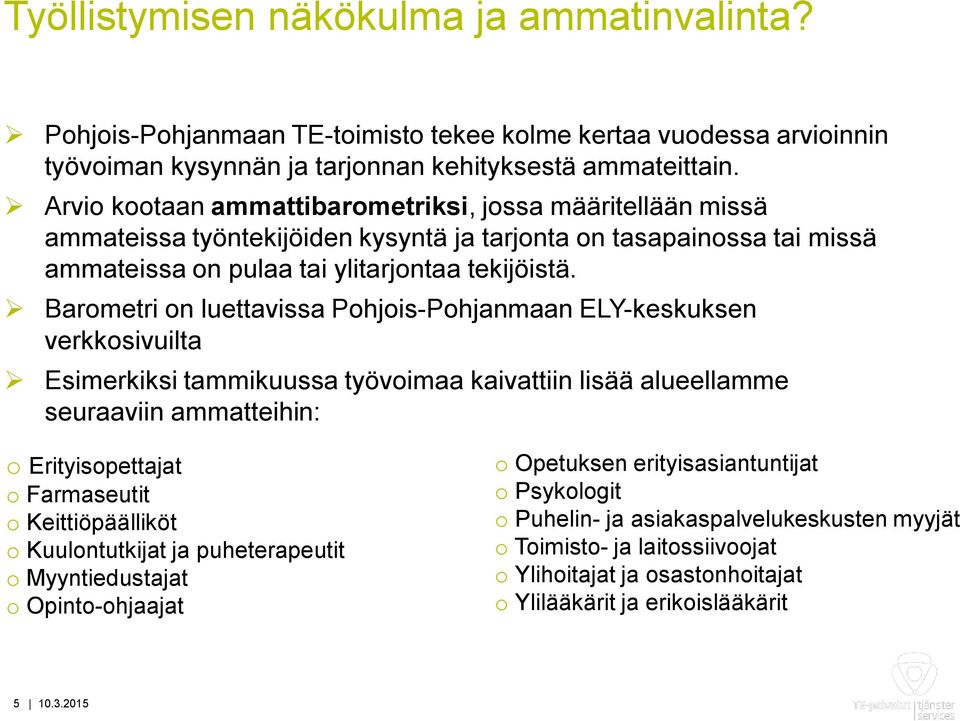 Barometri on luettavissa Pohjois-Pohjanmaan ELY-keskuksen verkkosivuilta Esimerkiksi tammikuussa työvoimaa kaivattiin lisää alueellamme seuraaviin ammatteihin: o Erityisopettajat o Farmaseutit o