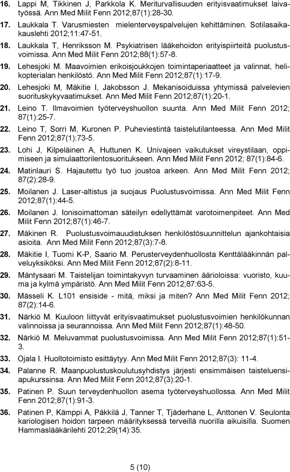 Maavoimien erikoisjoukkojen toimintaperiaatteet ja valinnat, helikopterialan henkilöstö. Ann Med Milit Fenn 2012;87(1):17-9. 20. Lehesjoki M, Mäkitie I, Jakobsson J.