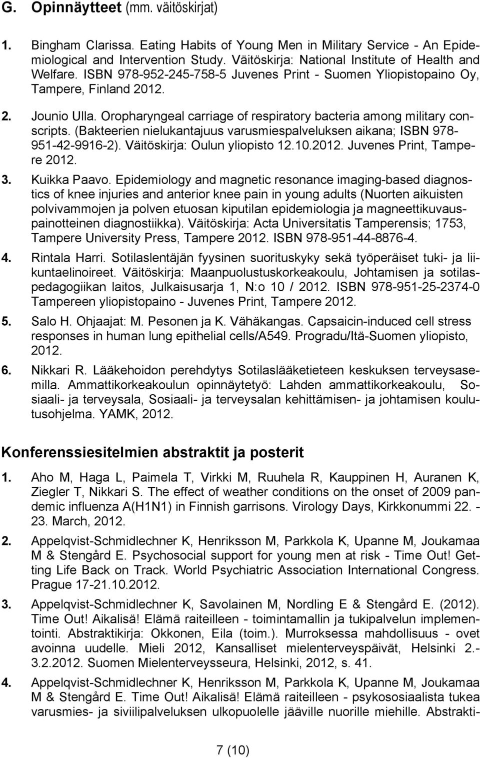 Oropharyngeal carriage of respiratory bacteria among military conscripts. (Bakteerien nielukantajuus varusmiespalveluksen aikana; ISBN 978-951-42-9916-2). Väitöskirja: Oulun yliopisto 12.10.2012.