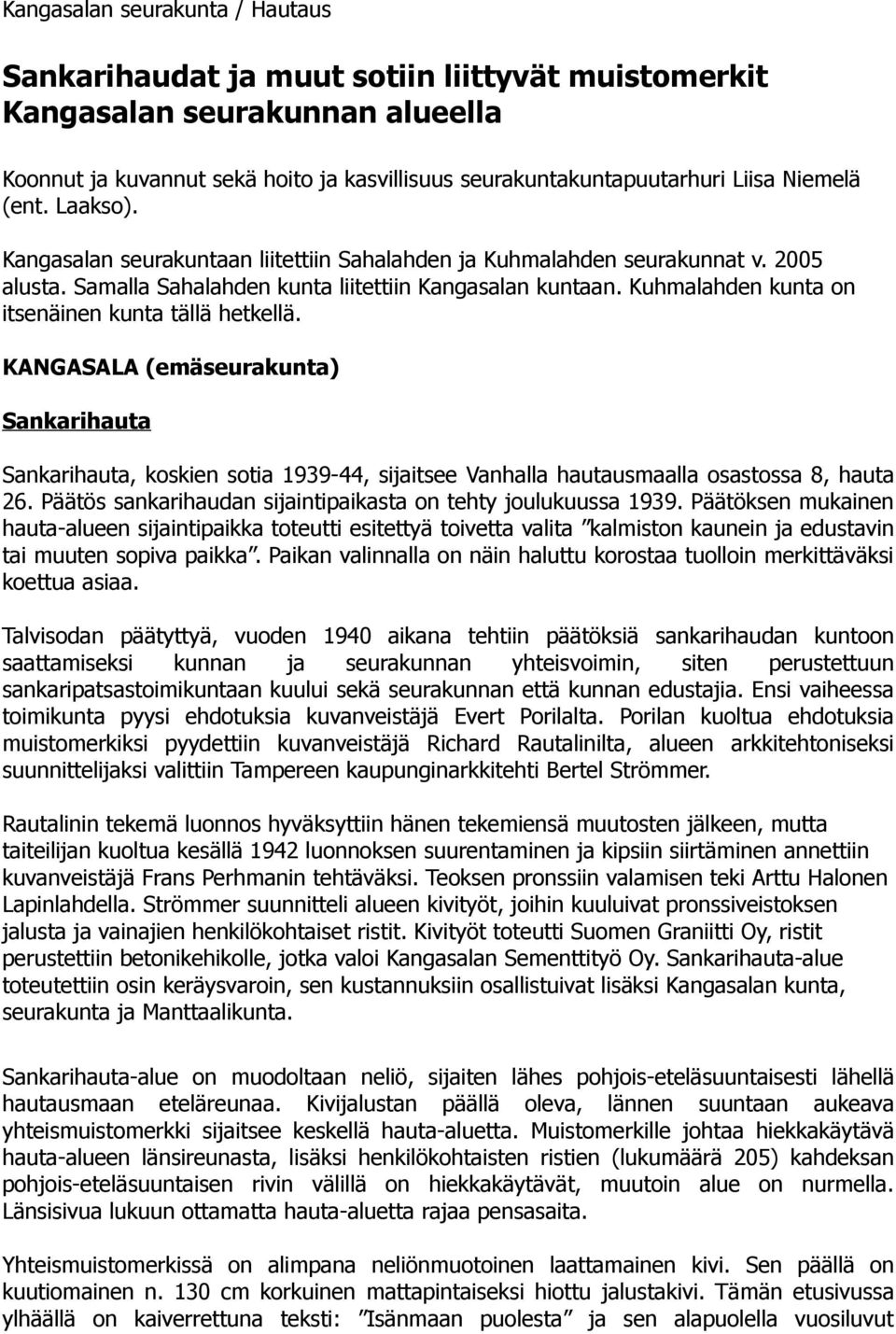Kuhmalahden kunta on itsenäinen kunta tällä hetkellä. KANGASALA (emäseurakunta) Sankarihauta Sankarihauta, koskien sotia 1939-44, sijaitsee Vanhalla hautausmaalla osastossa 8, hauta 26.