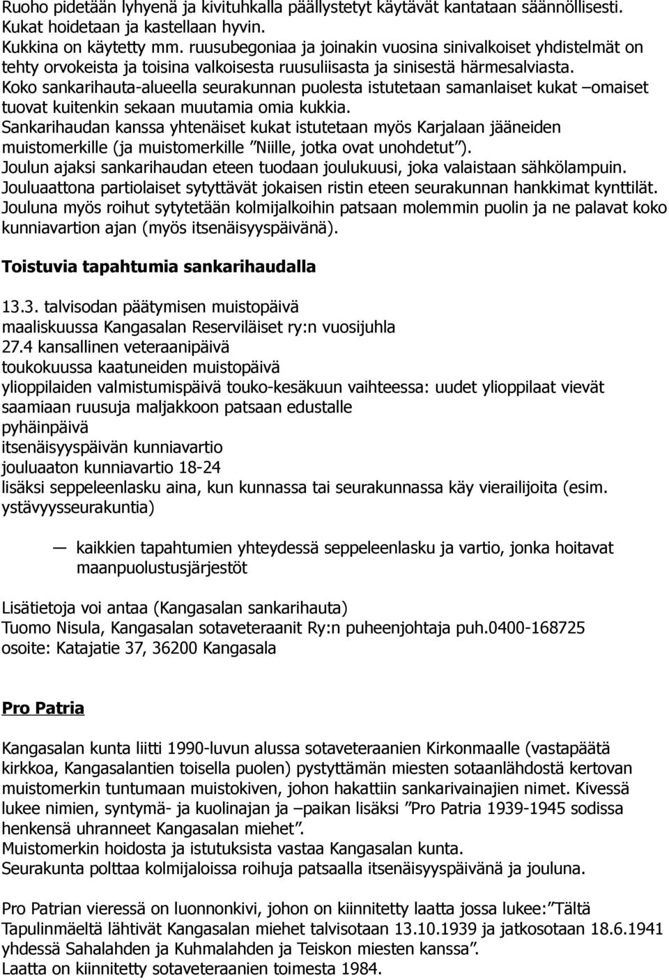 Koko sankarihauta-alueella seurakunnan puolesta istutetaan samanlaiset kukat omaiset tuovat kuitenkin sekaan muutamia omia kukkia.