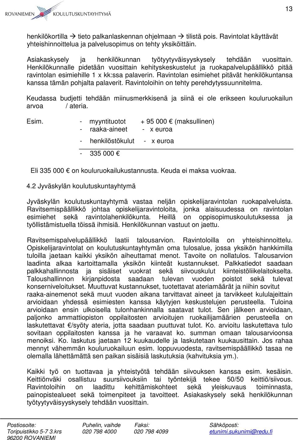 Henkilökunnalle pidetään vuosittain kehityskeskustelut ja ruokapalvelupäällikkö pitää ravintolan esimiehille 1 x kk:ssa palaverin.