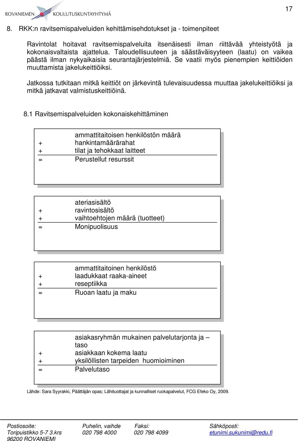 Jatkossa tutkitaan mitkä keittiöt on järkevintä tulevaisuudessa muuttaa jakelukeittiöiksi ja mitkä jatkavat valmistuskeittiöinä. 8.