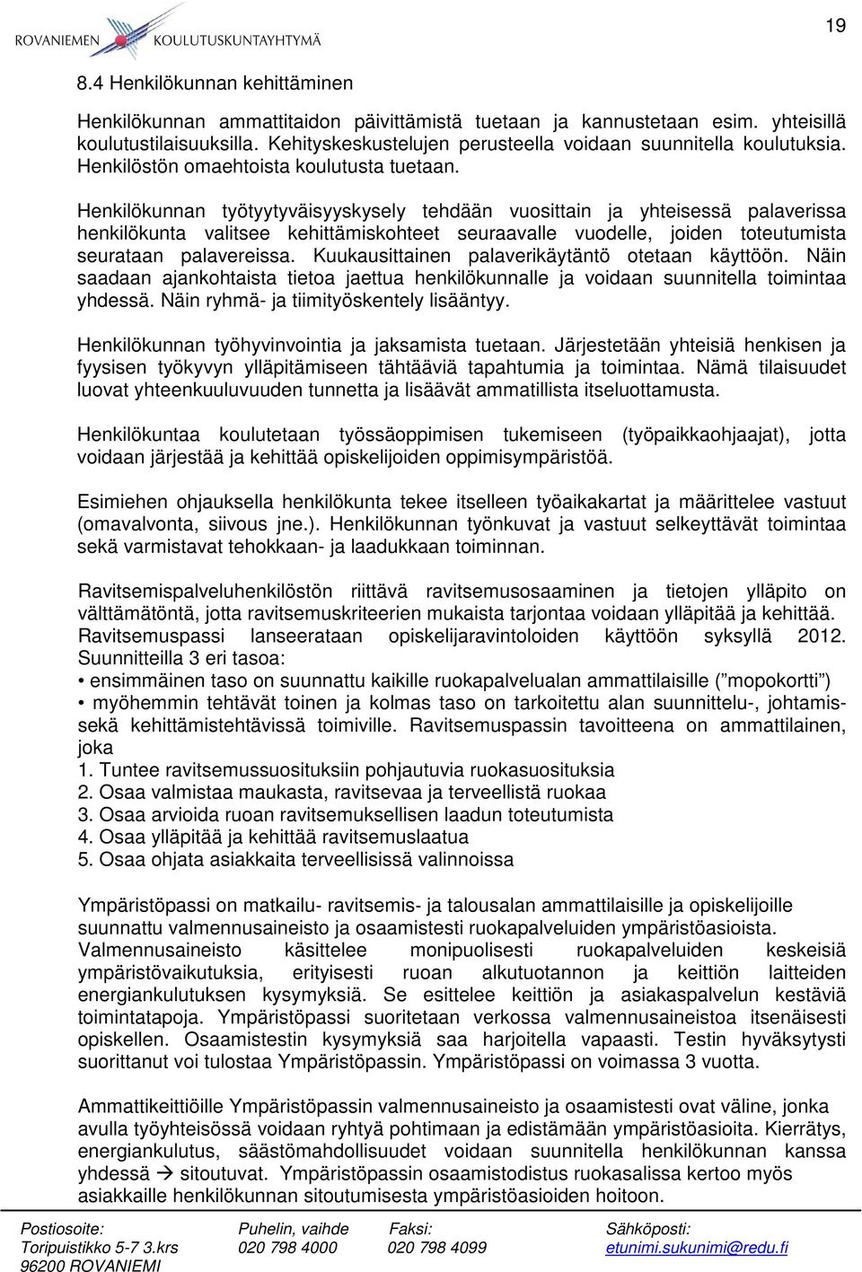 Henkilökunnan työtyytyväisyyskysely tehdään vuosittain ja yhteisessä palaverissa henkilökunta valitsee kehittämiskohteet seuraavalle vuodelle, joiden toteutumista seurataan palavereissa.
