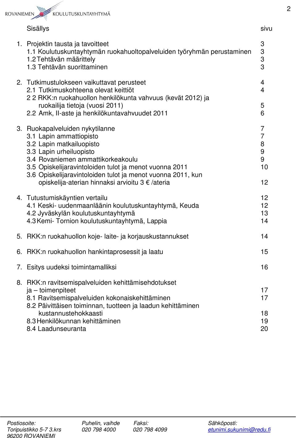 2 Amk, II-aste ja henkilökuntavahvuudet 2011 6 3. Ruokapalveluiden nykytilanne 7 3.1 Lapin ammattiopisto 7 3.2 Lapin matkailuopisto 8 3.3 Lapin urheiluopisto 9 3.4 Rovaniemen ammattikorkeakoulu 9 3.
