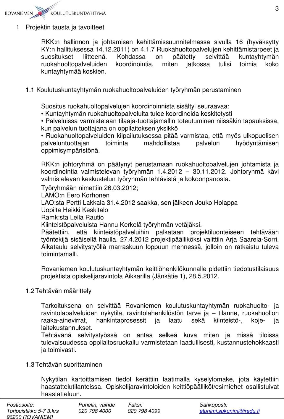 1 Koulutuskuntayhtymän ruokahuoltopalveluiden työryhmän perustaminen Suositus ruokahuoltopalvelujen koordinoinnista sisältyi seuraavaa: Kuntayhtymän ruokahuoltopalveluita tulee koordinoida