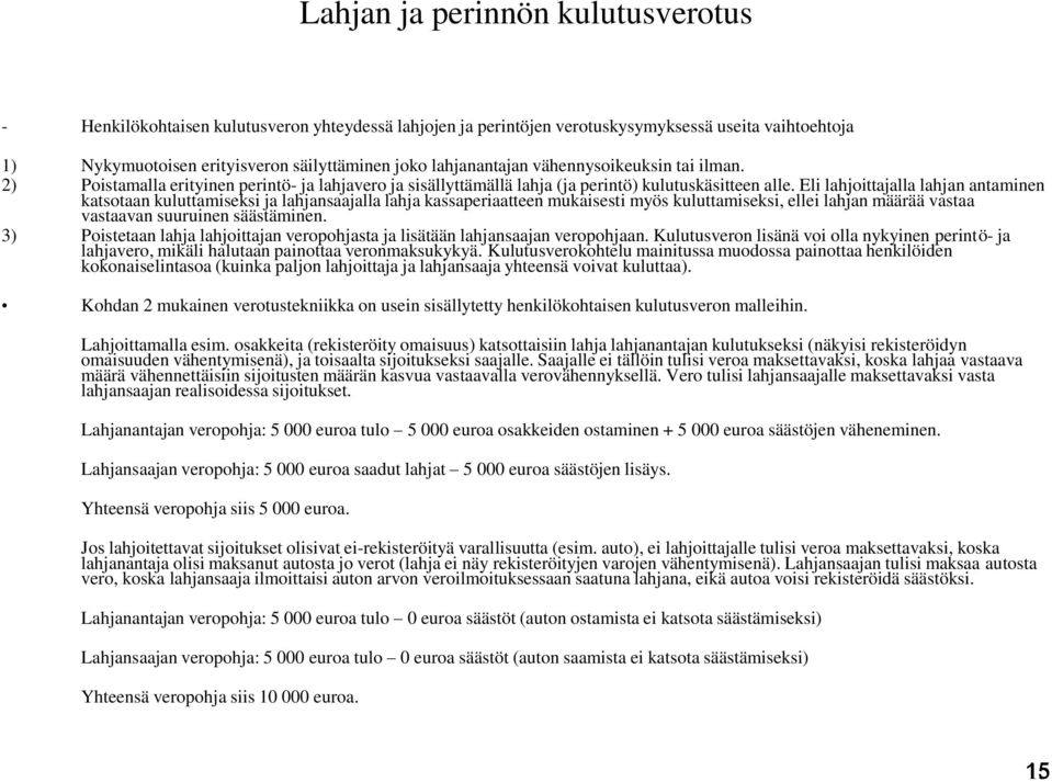 Eli lahjoittajalla lahjan antaminen katsotaan kuluttamiseksi ja lahjansaajalla lahja kassaperiaatteen mukaisesti myös kuluttamiseksi, ellei lahjan määrää vastaa vastaavan suuruinen säästäminen.